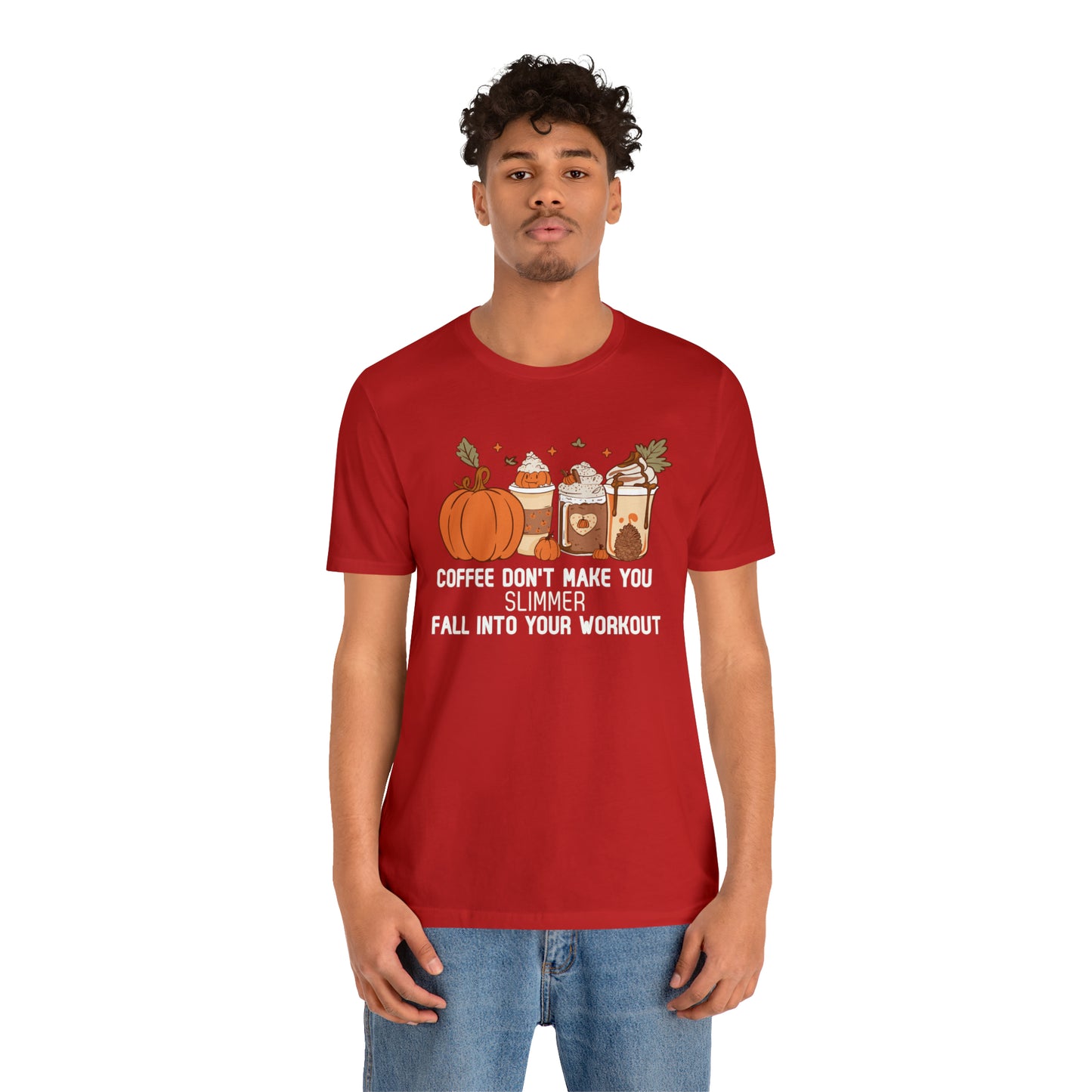 Coffee Don't Make You Slimmer: Fall Into Your Workout Tee Printify