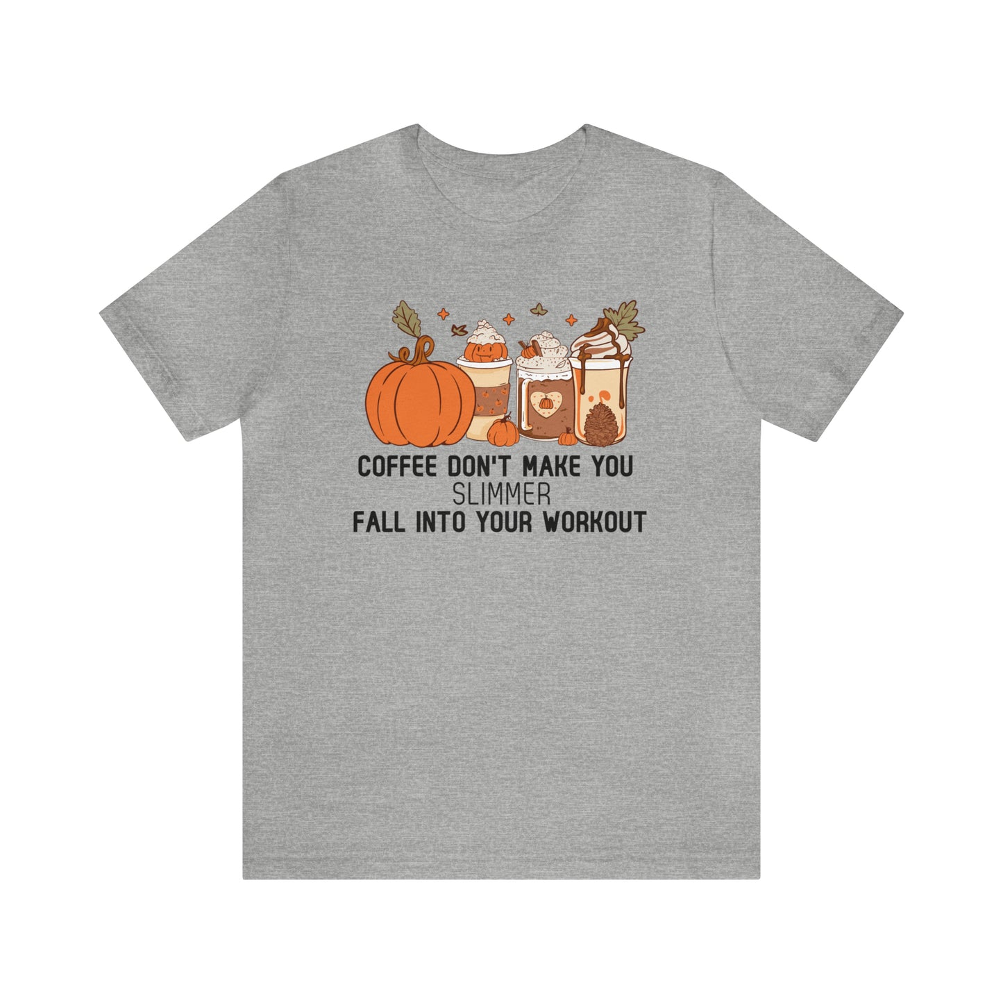 Coffee Don't Make You Slimmer: Fall Into Your Workout Tee Printify