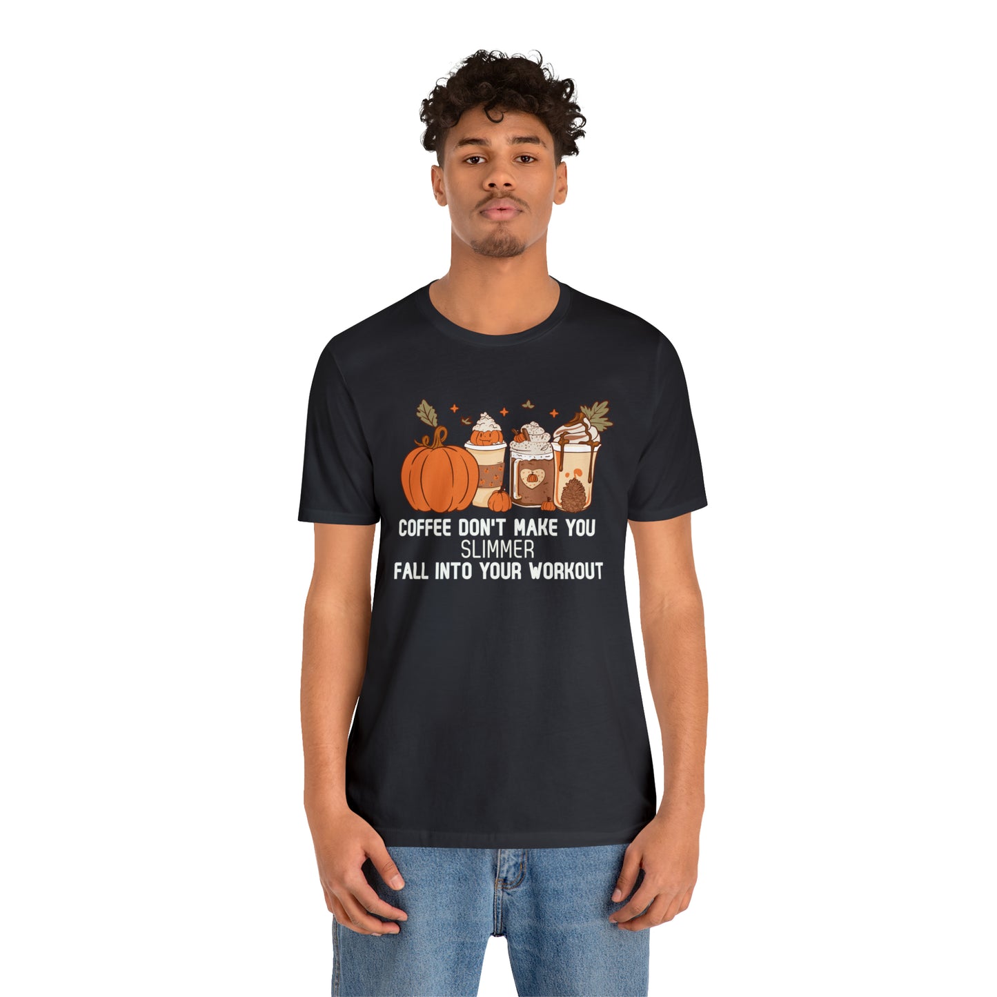 Coffee Don't Make You Slimmer: Fall Into Your Workout Tee Printify