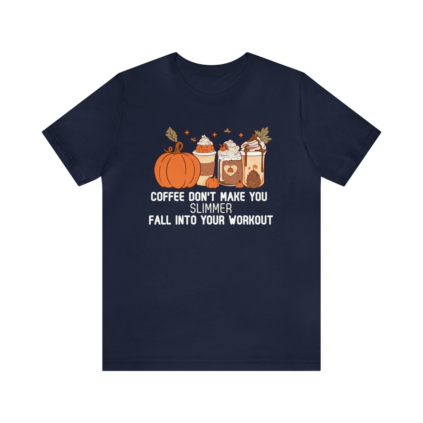 Coffee Don't Make You Slimmer: Fall Into Your Workout Tee Printify