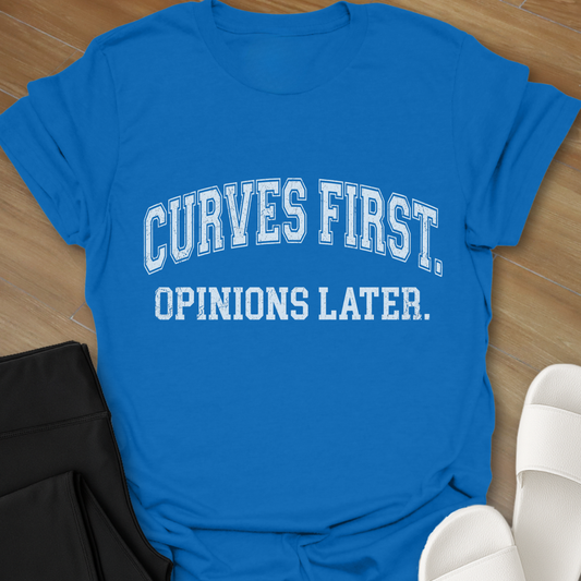 Curves First. Opinions Later. T-Shirt