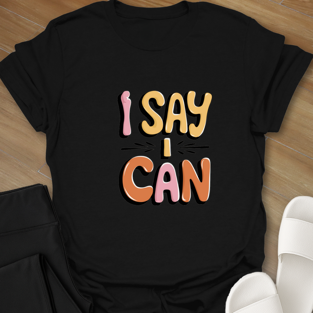 I Say I Can T-Shirt