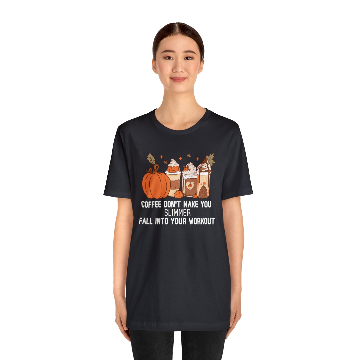 Coffee Don't Make You Slimmer: Fall Into Your Workout Tee Printify
