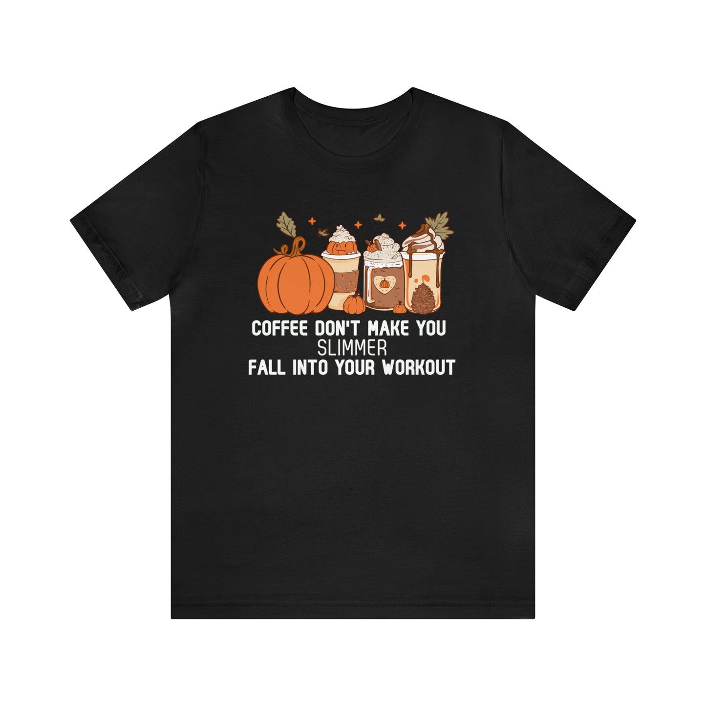 Coffee Don't Make You Slimmer: Fall Into Your Workout Tee Printify