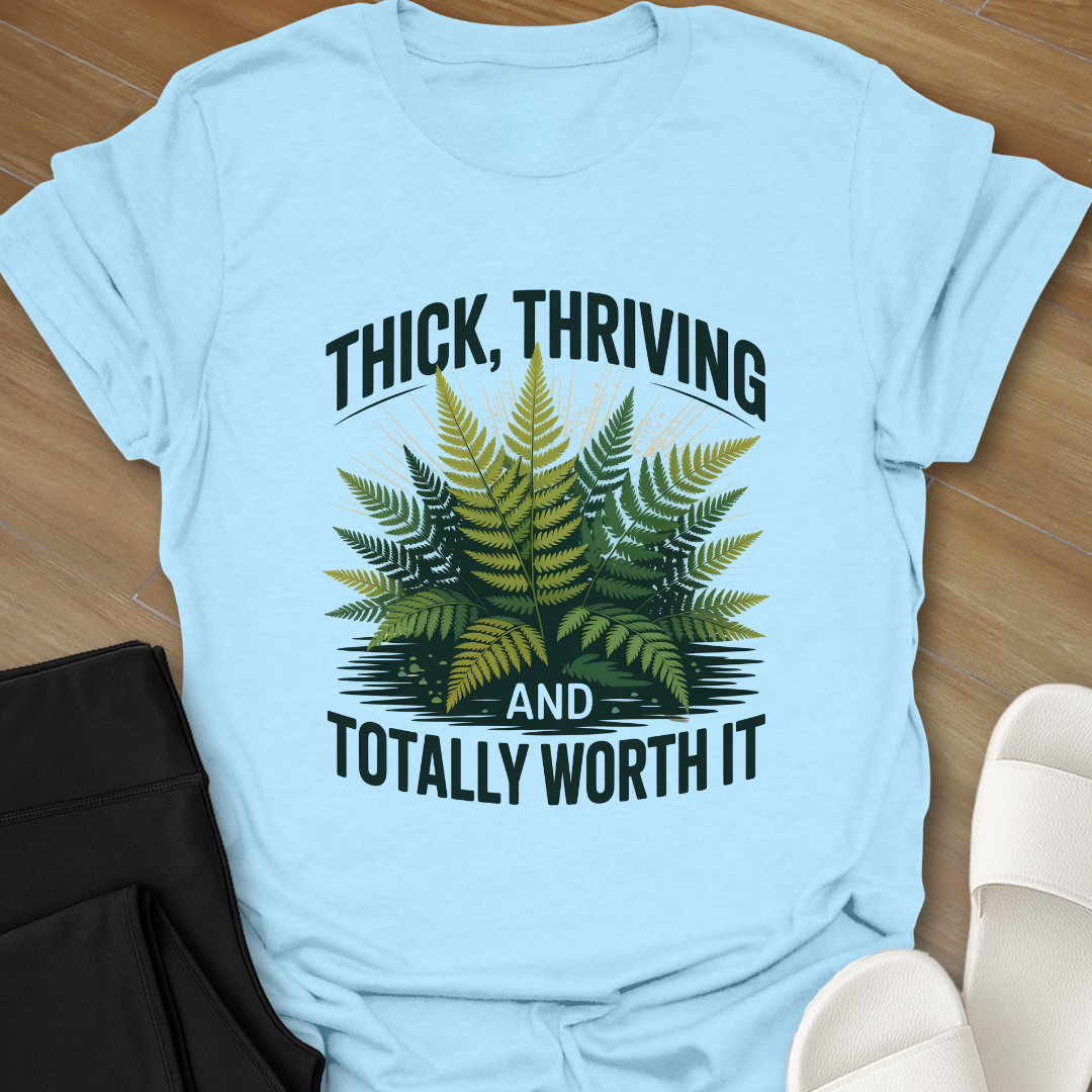 Thick, Thriving and Totally Worth It T-Shirt