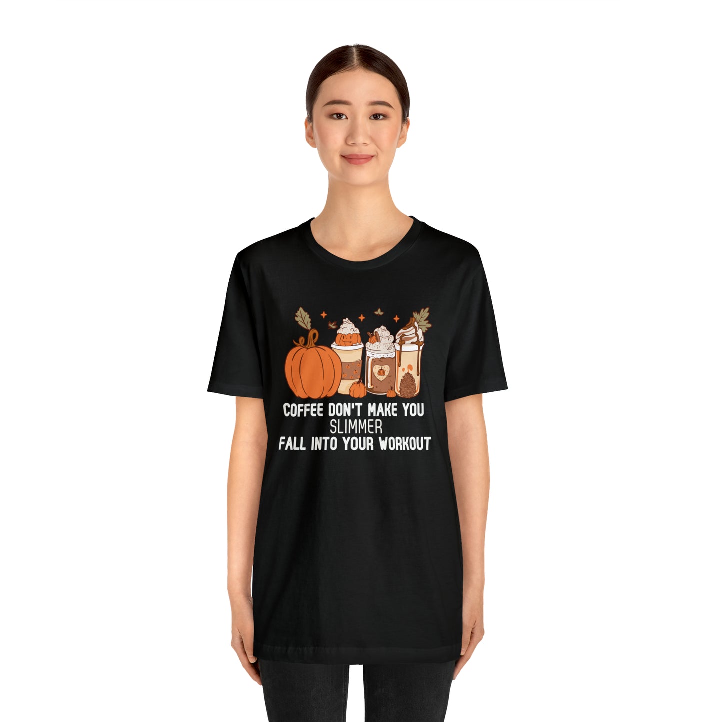 Coffee Don't Make You Slimmer: Fall Into Your Workout Tee Printify