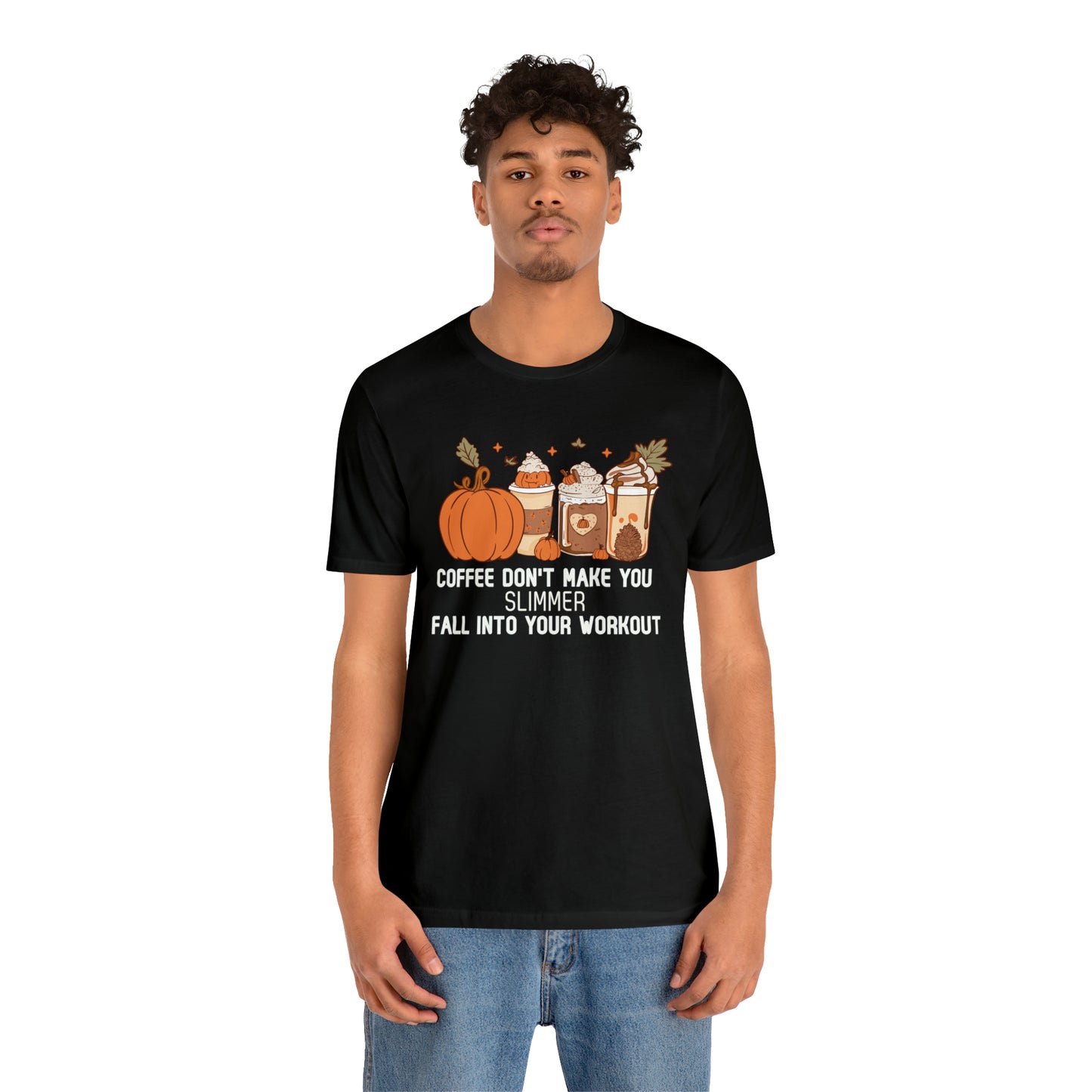 Coffee Don't Make You Slimmer: Fall Into Your Workout Tee Printify