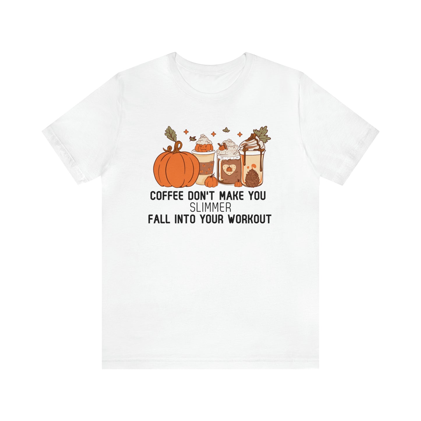 Coffee Don't Make You Slimmer: Fall Into Your Workout Tee Printify
