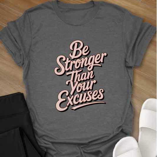 Be Stronger Than Your Excuses  T-Shirt