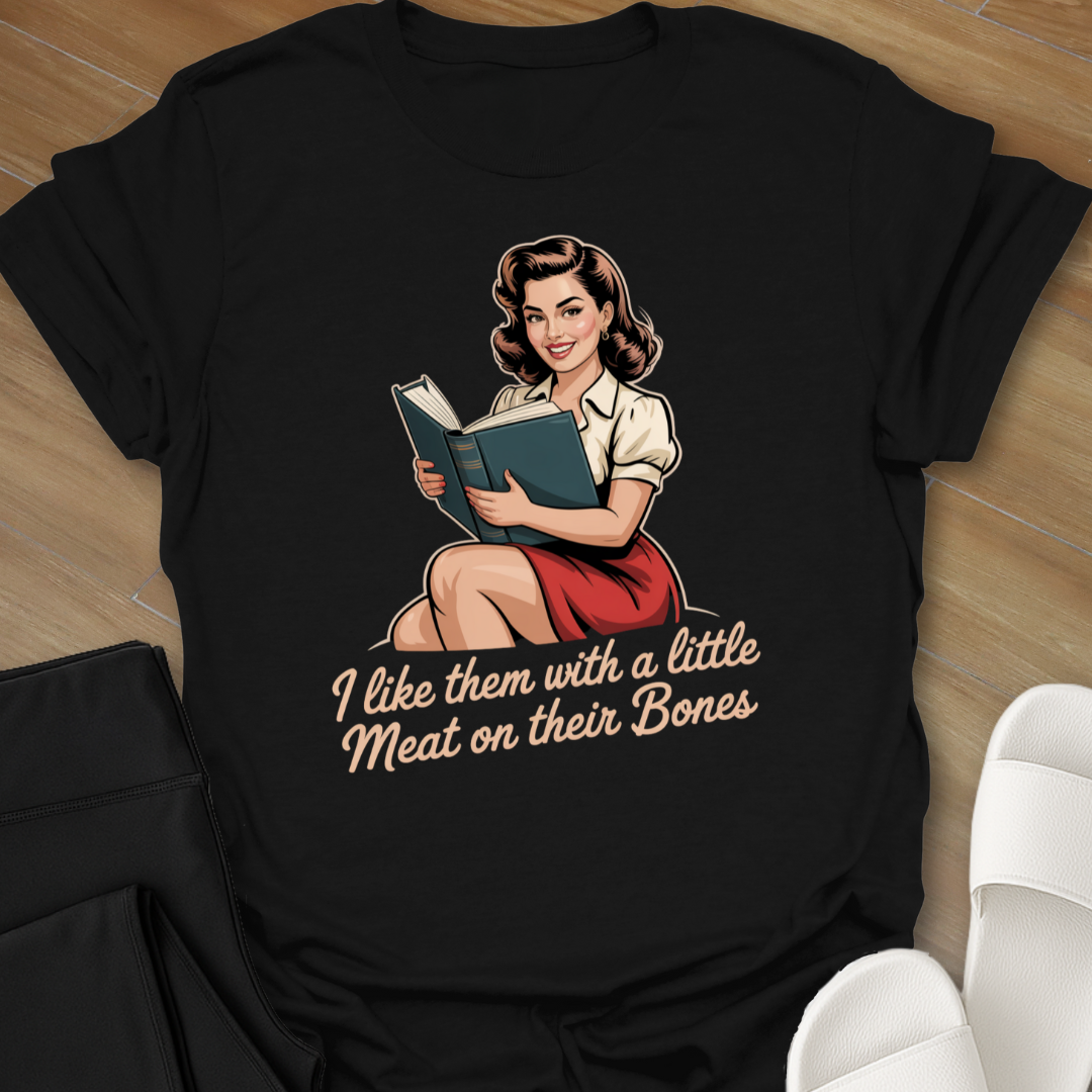 I like them with a little Meat on their Bones T-Shirt