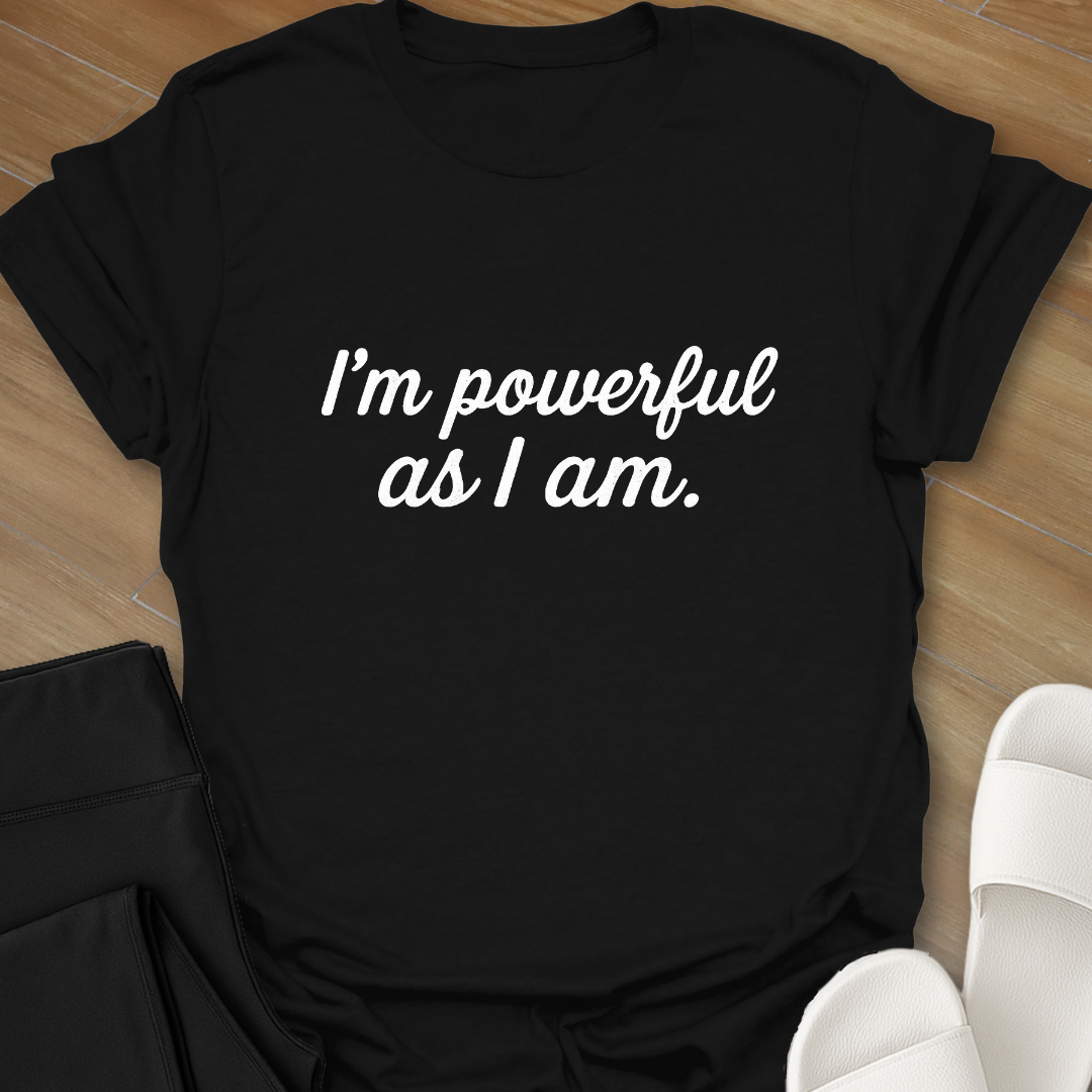 I'm powerful as I am T-shirt