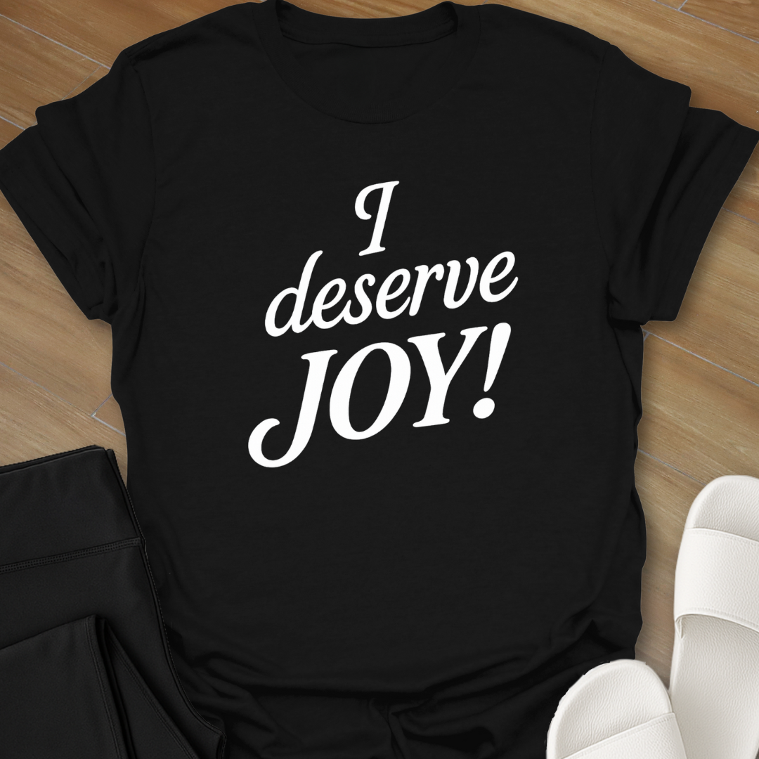 I deserve JOY! T-Shirt