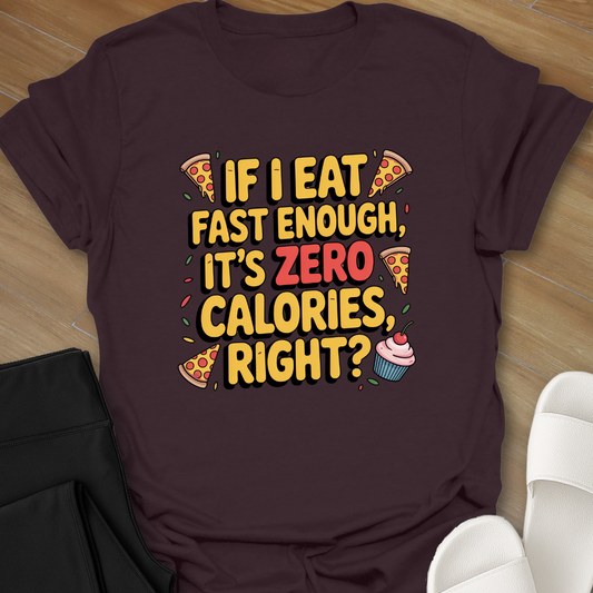 If I Eat Fast Enough, It's ZERO Calories, right?-Shirt