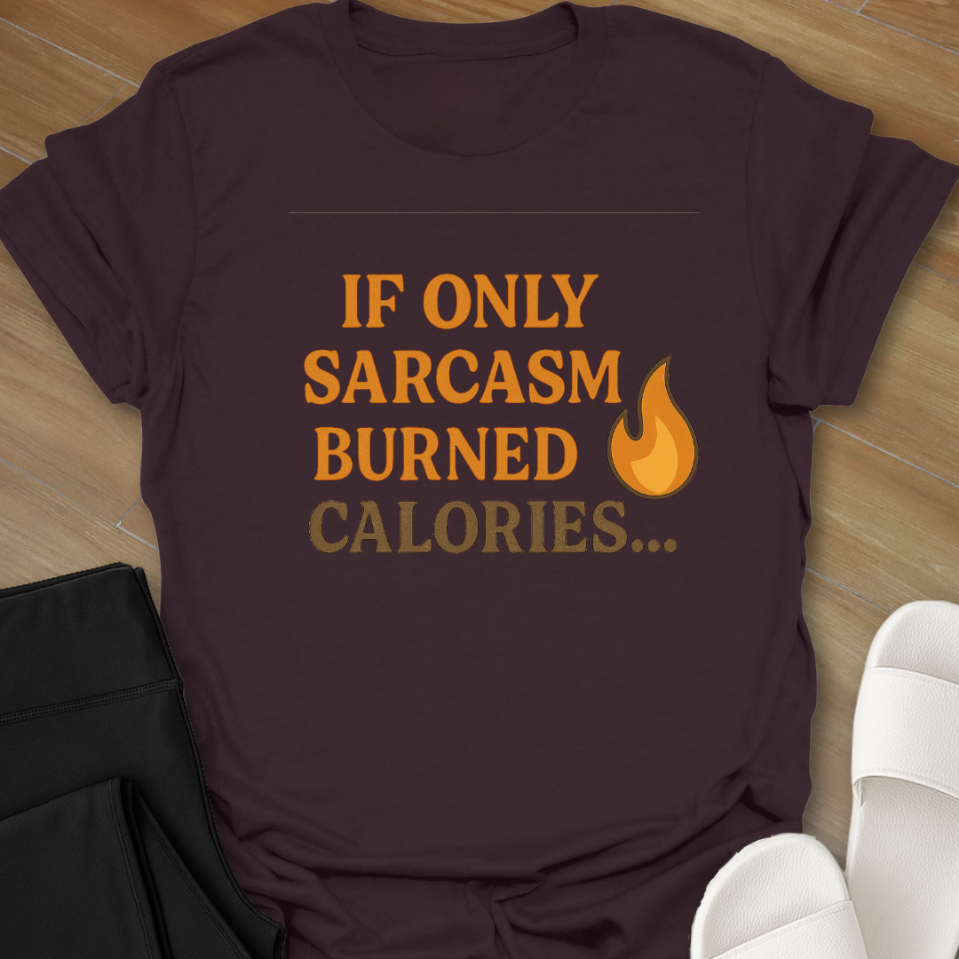 If Only Sarcasm Burned Calories... T-Shirt