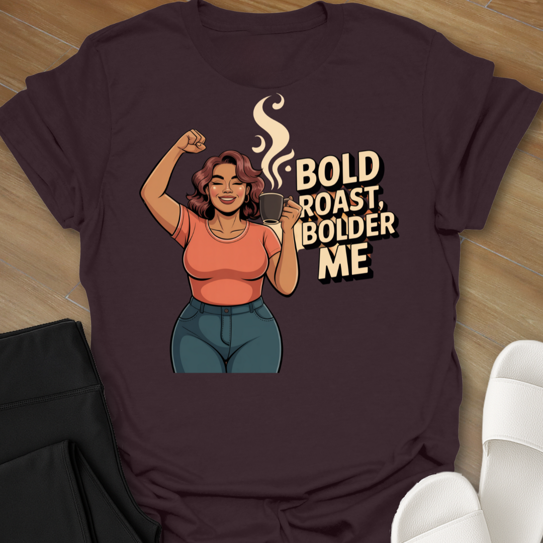 Bold Roast, Bolder Me T-Shirt