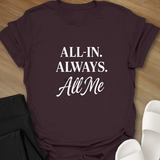 ALL-IN. ALWAYS. All Me T-Shirt