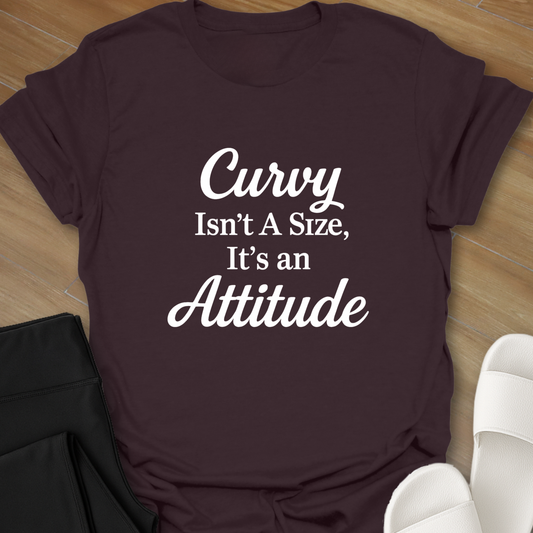 Curvy Isn't A Size, It's An Attitude T-Shirt