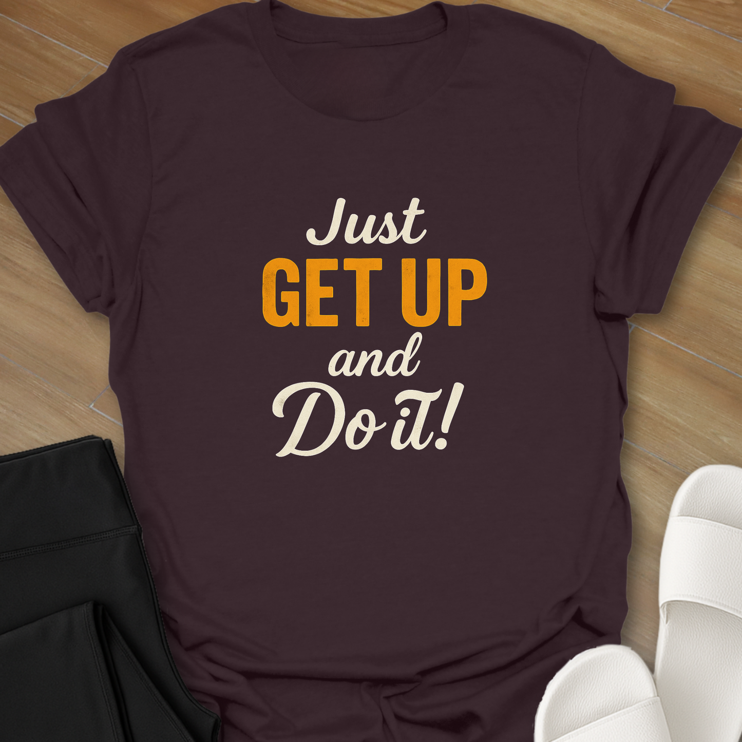 Just GET UP and DO IT! T-Shirt