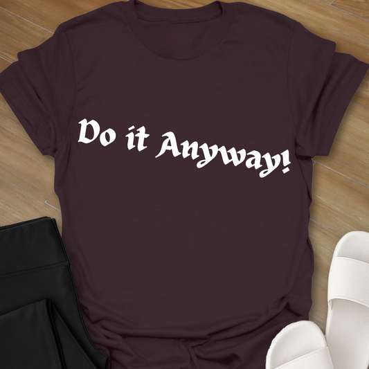 Do It Anyway! T-Shirt