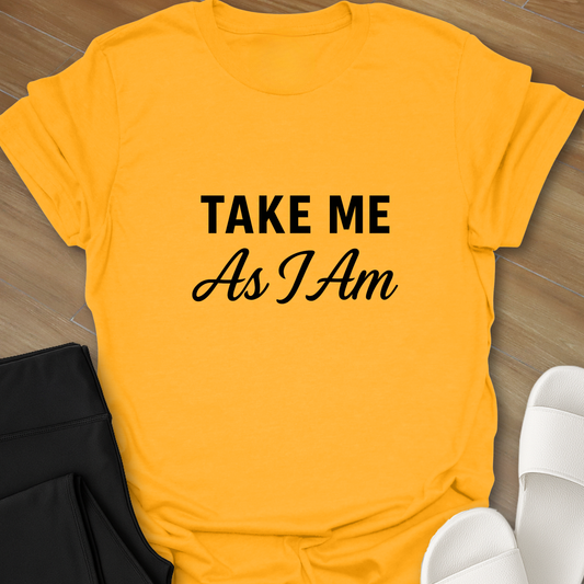 Take Me As I Am T-Shirt