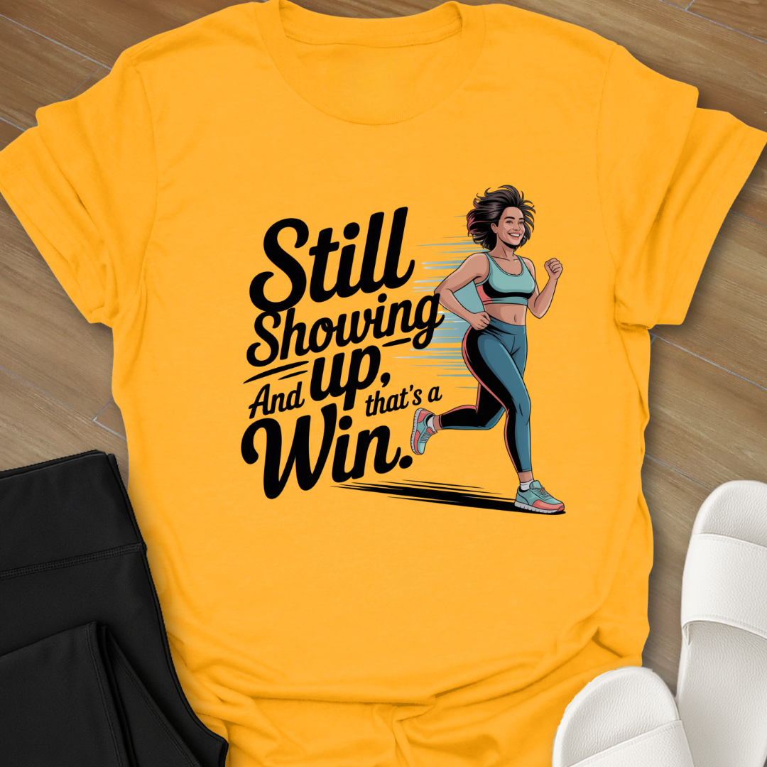Still Showing Up ... T-Shirt