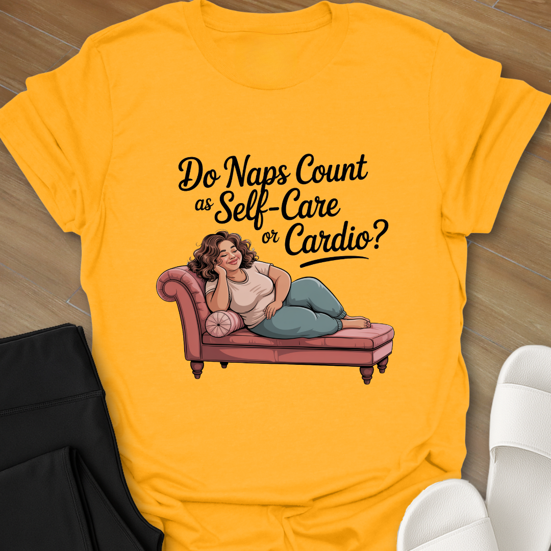 Do Naps Count as Self=Care or Cardio? T-Shirt