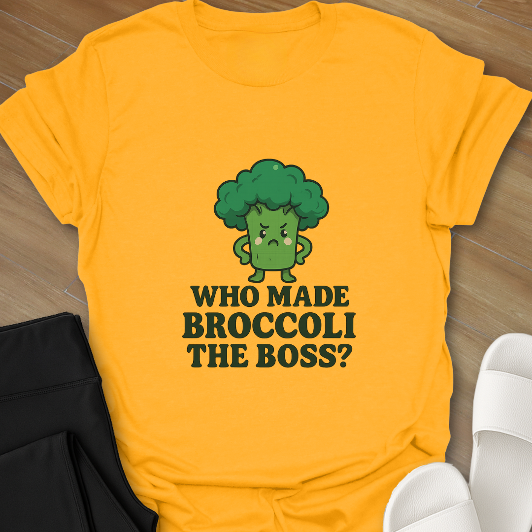 Who Made BROCCOLI the Boss? T-Shirt