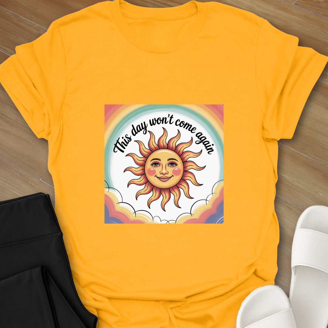 This day won't come again. T-Shirt