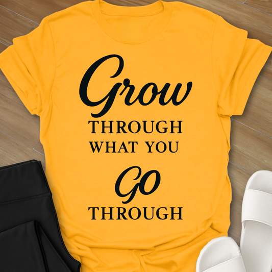Grow Through What You Go Through T-Shirt