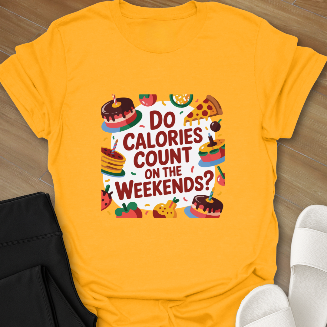 Do Calories Count on the Weekends? T-Shirt