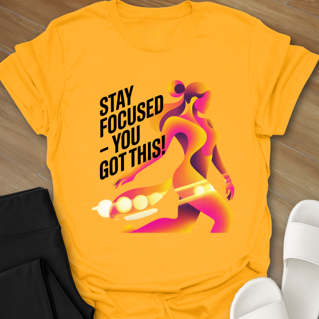 Stay Focused - You Got This! T-Shirt