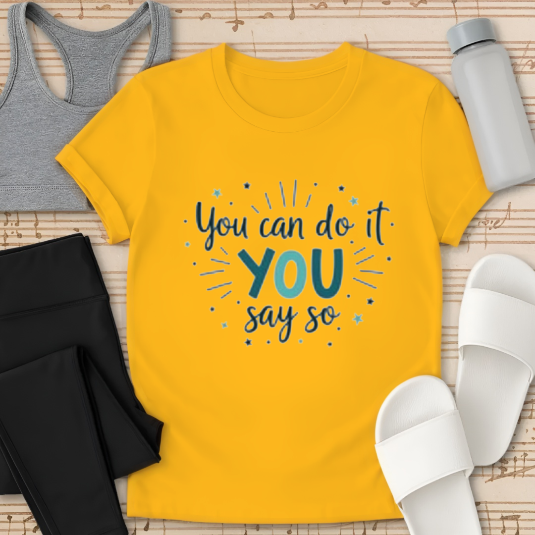 You can do it YOU say so. T-Shirt