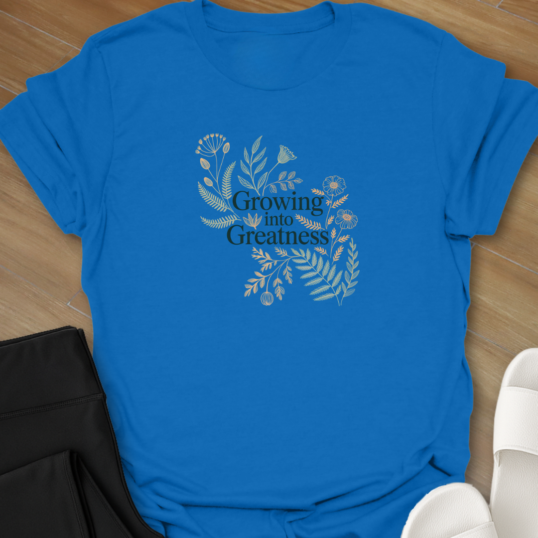 Growing into Greatness T- shirt