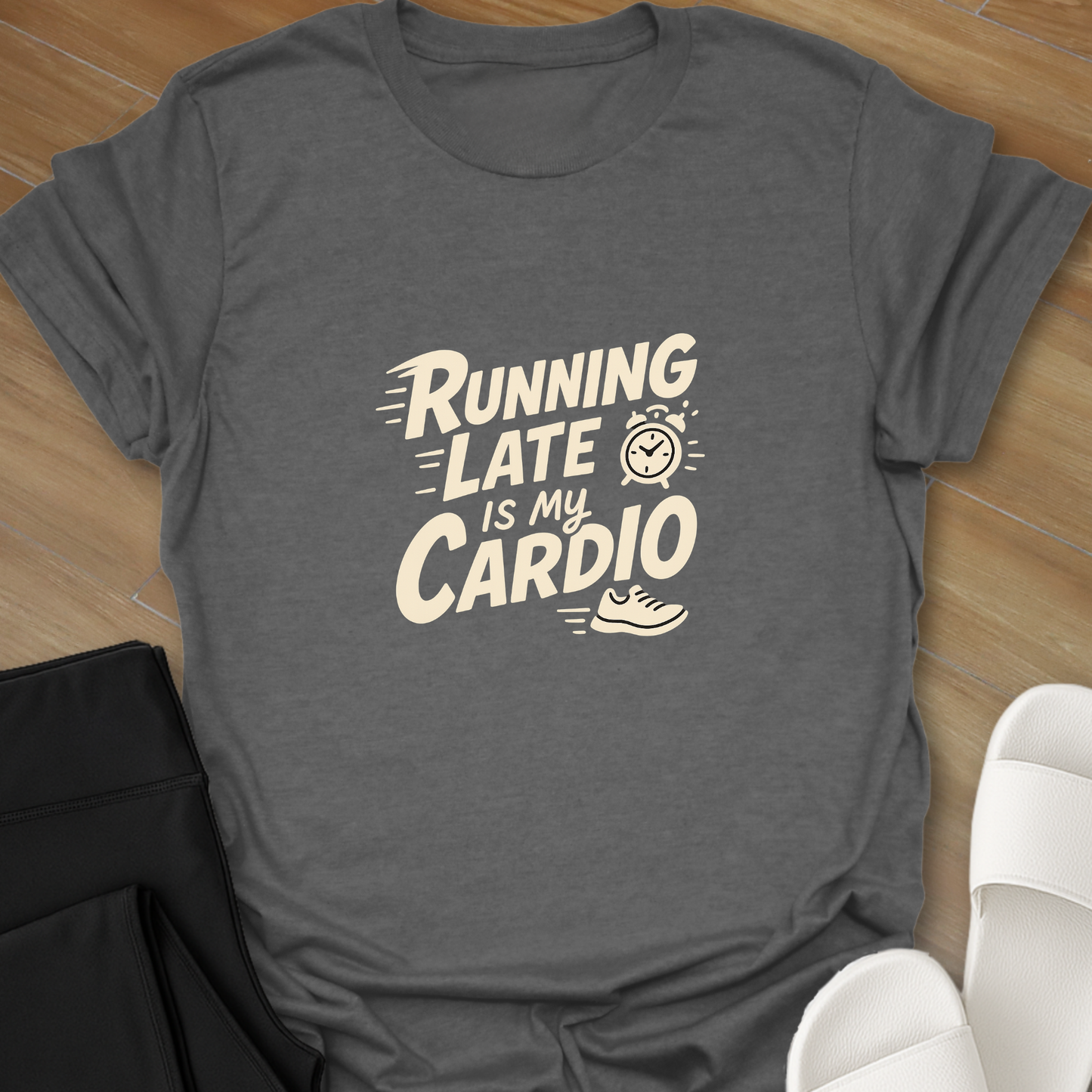 Running Late Is My Cardio T-Shirt