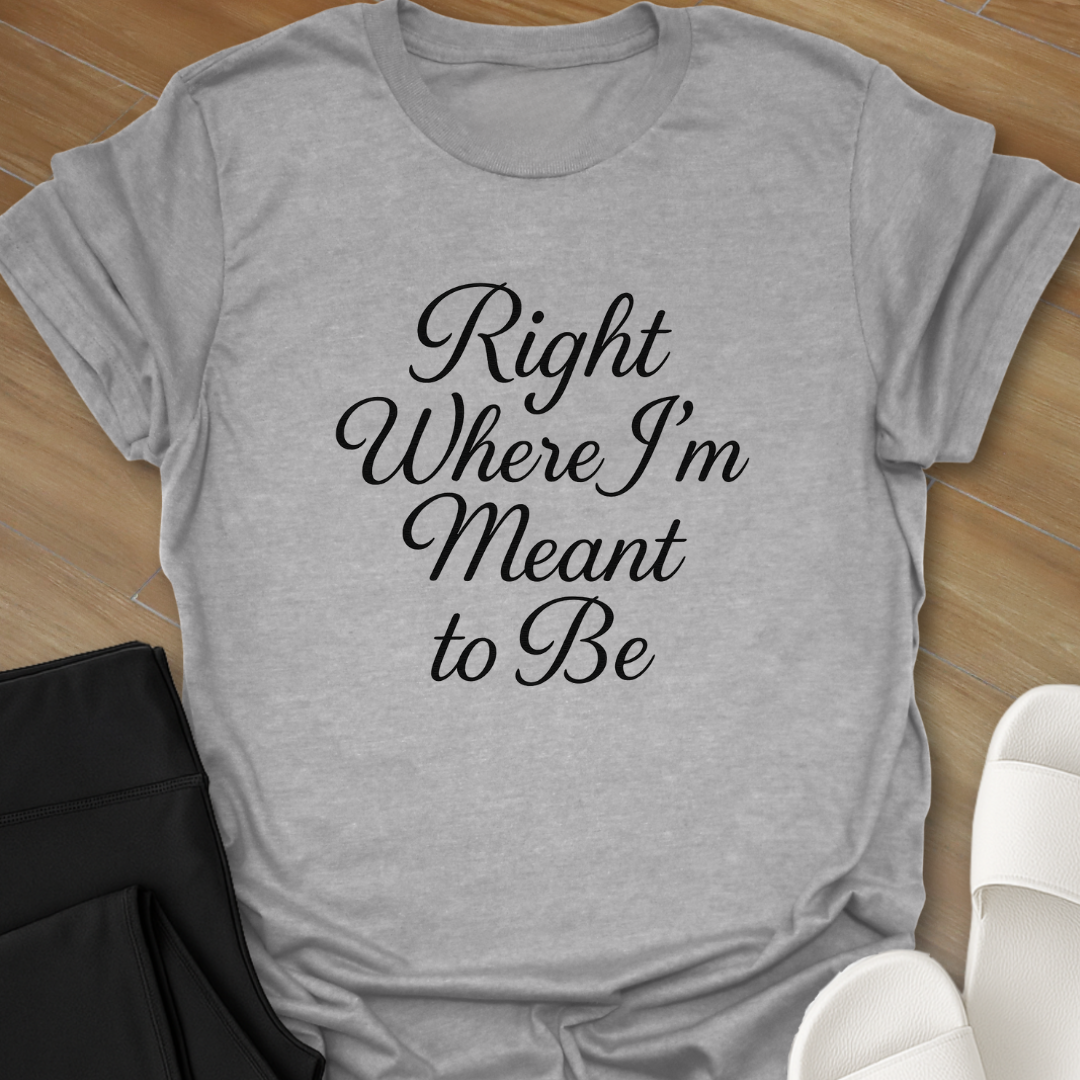 Where I'm Meant to Be T-Shirt
