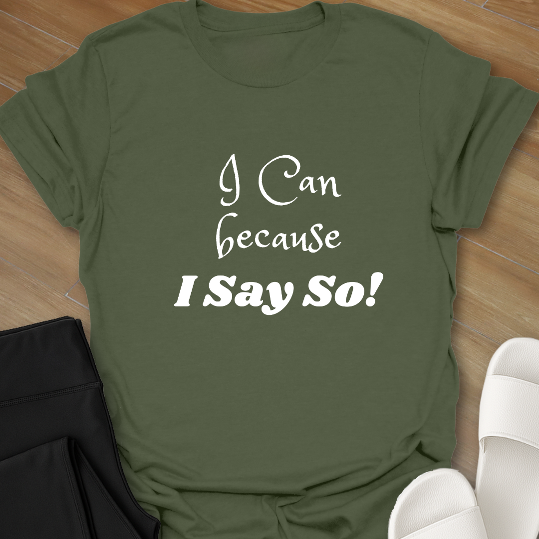"I Can because I Say So" T-Shirt