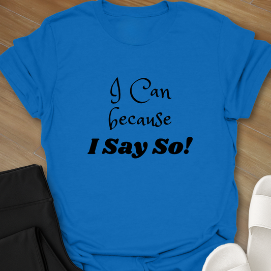 "I Can because I Say So" T-Shirt