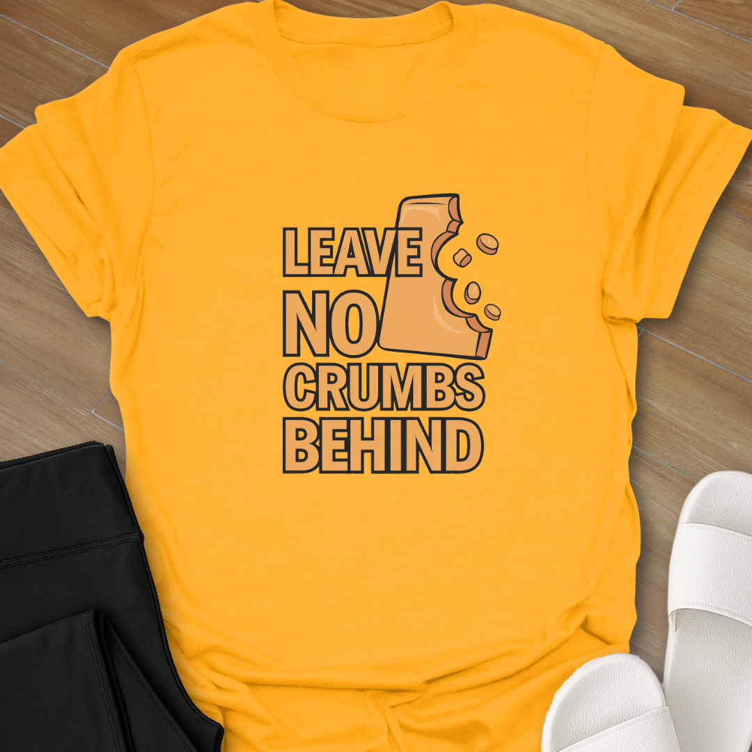 Leave No Crumbs Behind T-Shirt