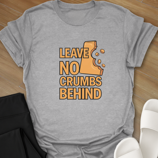 Leave No Crumbs Behind T-Shirt