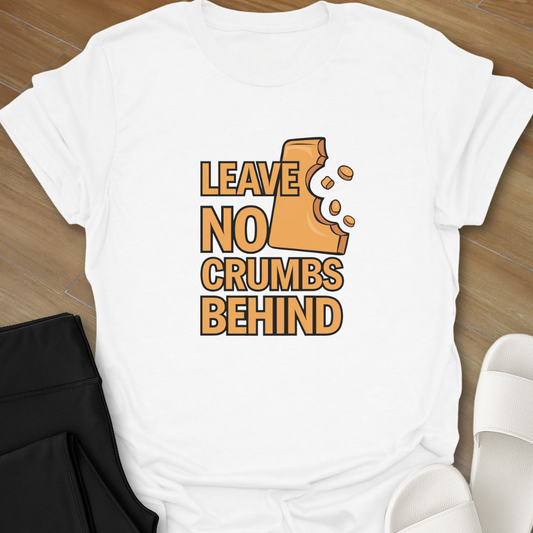 Leave No Crumbs Behind T-Shirt