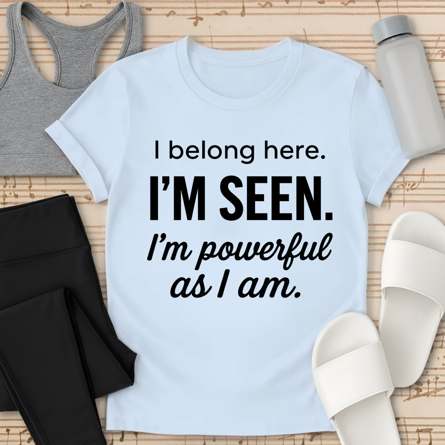 I Belong here. I'M SEEN. I'm powerful as I am. T-shirt