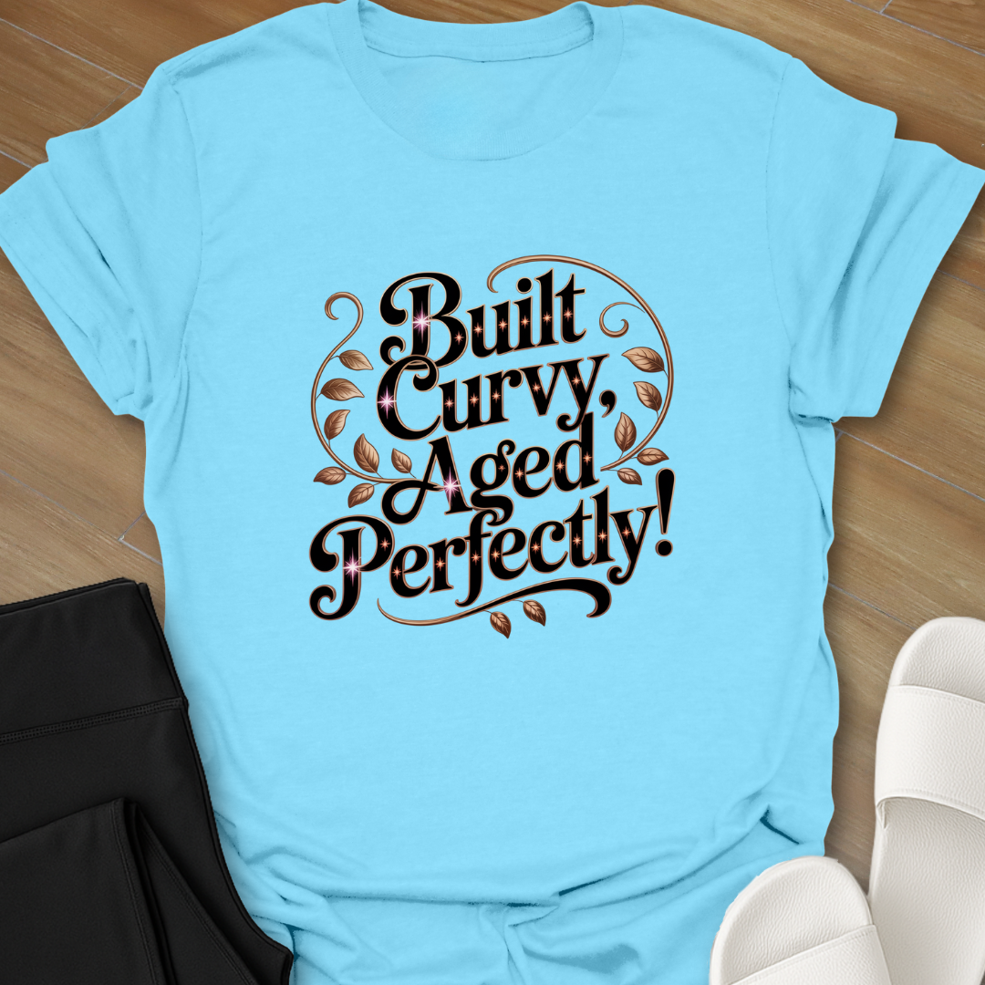 Built Curvy, Aged Perfectly! T-Shirt