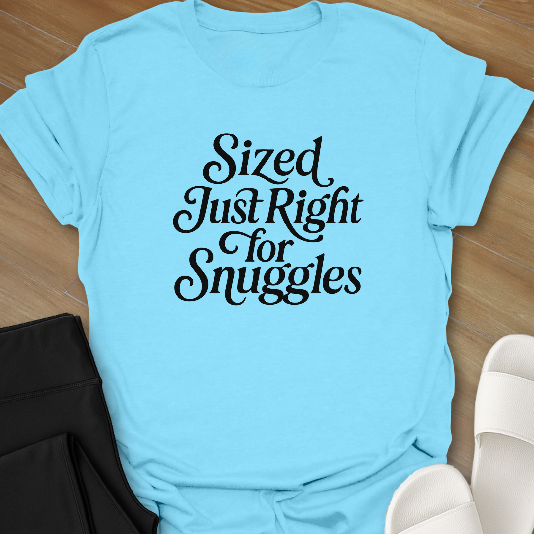 Sized Just Right for Snuggles T-Shirt