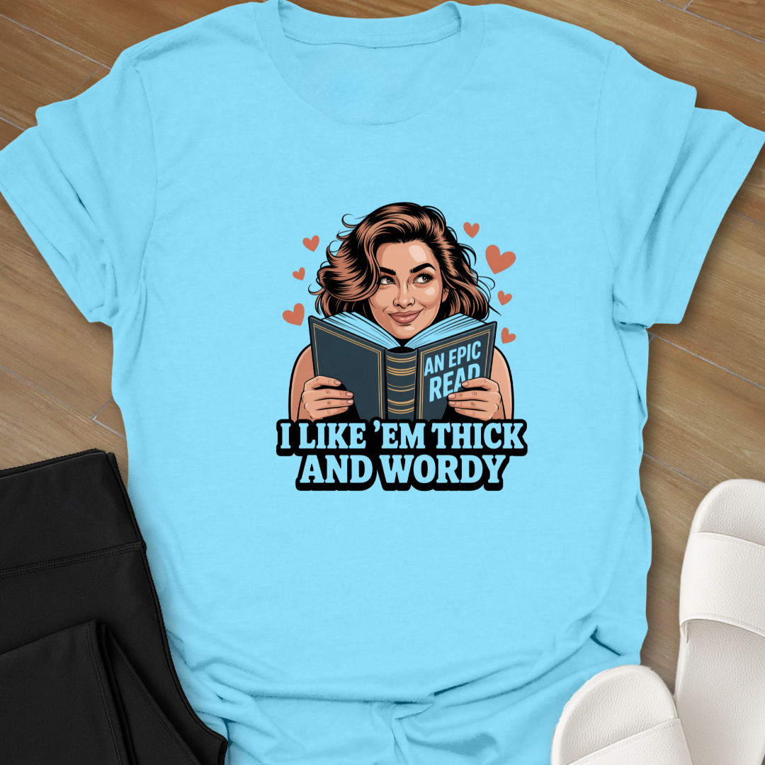 I like "em thick and wordy. T-Shirt