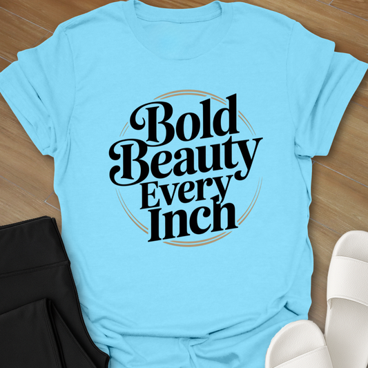 Bold Beauty Every Inch T-Shirt