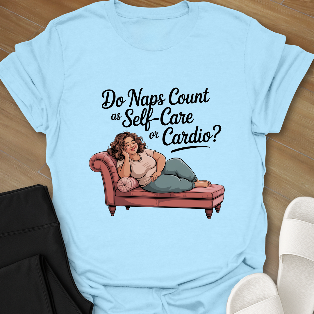 Do Naps Count as Self=Care or Cardio? T-Shirt