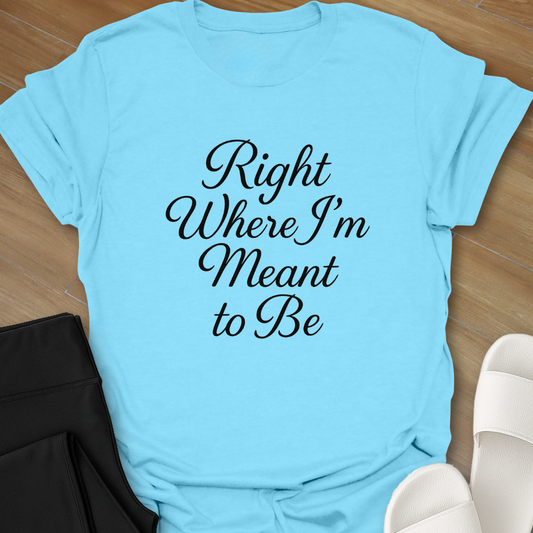 Where I'm Meant to Be T-Shirt