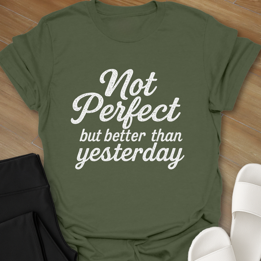 Not Perfect...but better than yesterday T-Shirt