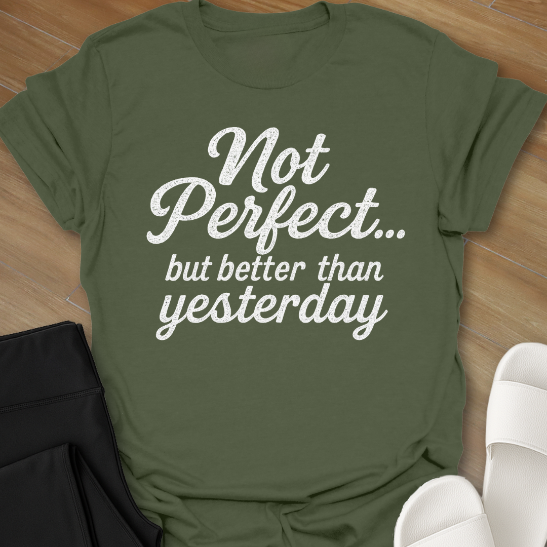 Not Perfect...but better than yesterday T-Shirt