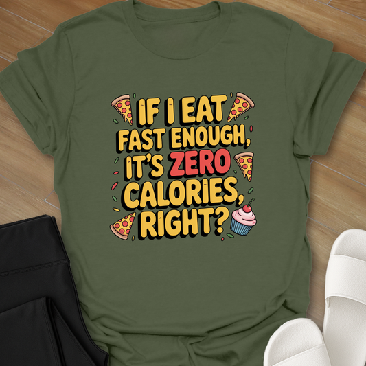 If I Eat Fast Enough, It's ZERO Calories, right?-Shirt